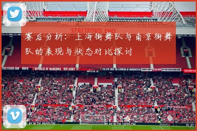 赛后分析：上海街舞队与南京街舞队的表现与状态对比探讨